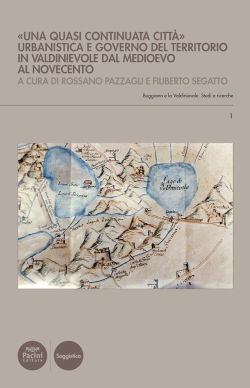 «Una quasi continuata città». Urbanistica e governo del territorio in Valdinievole dal Medioevo al Novecento - Rossano Pazzagli,Filiberto Segatto - ebook