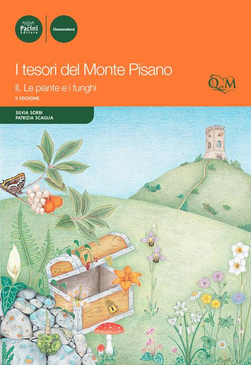 I tesori del monte Pisano. Vol. 2: Le piante e i funghi - Silvia Sorbi,Patrizia Scaglia - copertina