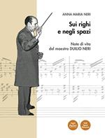 Sui righi e negli spazi. Note di vita del maestro Duilio Neri