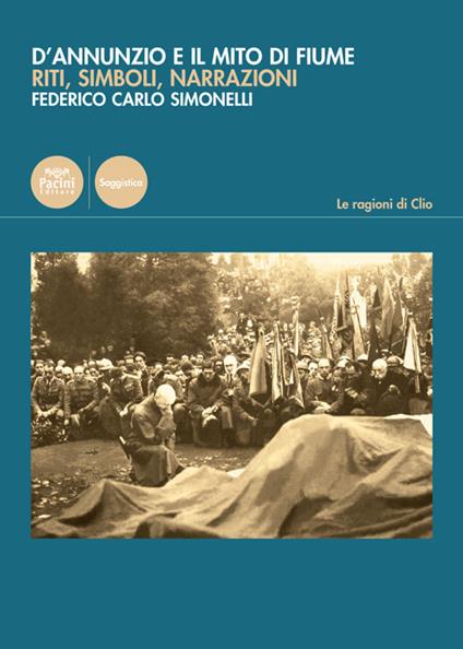 D'Annunzio e il mito di Fiume. Riti, simboli, narrazioni - Federico Carlo Simonelli - copertina
