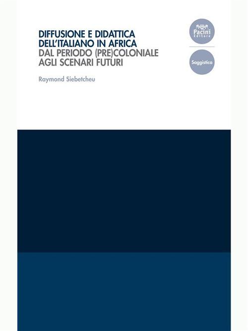 Diffusione e didattica dell'italiano in Africa. Dal periodo (pre)coloniale agli scenari futuri - Raymond Siebetcheu - ebook