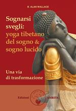 Sognarsi svegli. Yoga tibetano del sogno & sogno lucido. Una via di trasformazione