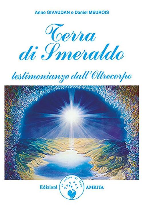 Terra di smeraldo. Testimonianze dall'Oltrecorpo - Anne Givaudan,Daniel Meurois,Daniela Muggia - ebook