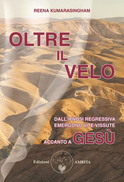 Oltre il velo. Dall'ipnosi regressiva emergono vite vissute accanto a Gesù - Reena Kumarasingham - copertina