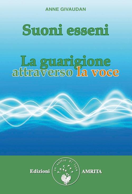 Suoni esseni. La guarigione attraverso la voce - Anne Givaudan - ebook