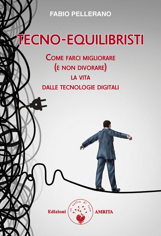 Tecno-equilibristi. Come farci migliorare (e non divorare) la vita dalle tecnologie digitali - Fabio Pellerano - copertina