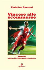 Vincere alle scommesse. Bet Value. Guida al Betting professionistico