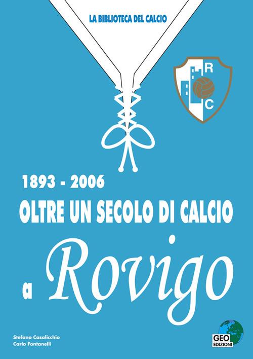 Oltre un secolo di calcio a Rovigo 1893-2006 - Carlo Fontanelli,Stefano Casalicchio - copertina