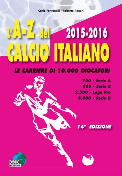 L' A-Z del calcio italiano (2015-16). Le carriere di 10.000 giocatori. Serie A, B, Lega Pro, D - Carlo Fontanelli,Roberto Raneri - copertina