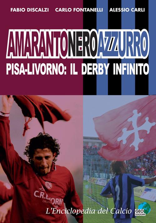 Amarantoneroazzuro. Pisa-Livorno: il derby infinito. Ediz. illustrata - Fabio Discalzi,Carlo Fontanelli,Alessio Carli - copertina