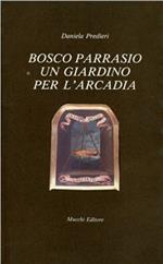 Bosco parrasio. Un giardino per l'Arcadia. Ricostruzione storica del giardino-teatro dell'Arcadia nel terzo centenario della sua fondazione