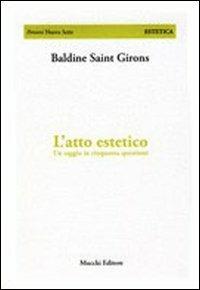 L'atto estetico. Un saggio in cinquanta questioni - Baldine Saint Girons - copertina