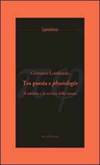 Tra poesia e physiologia. Il sublime e la scienza della natura - Giovanni Lombardo - copertina