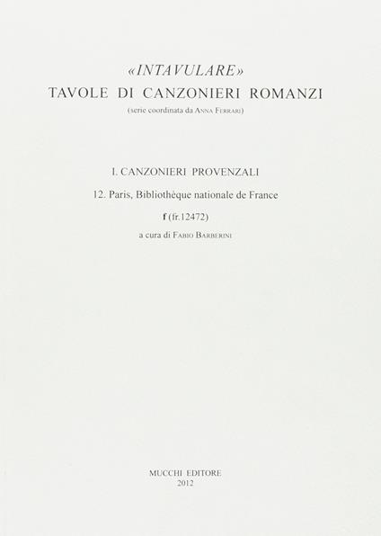 Intavulare. Tavole di canzonieri romanzi. Canzonieri provenzali. 12. Paris, Bibliothèque Nationale de France f (fr. 12472) - copertina