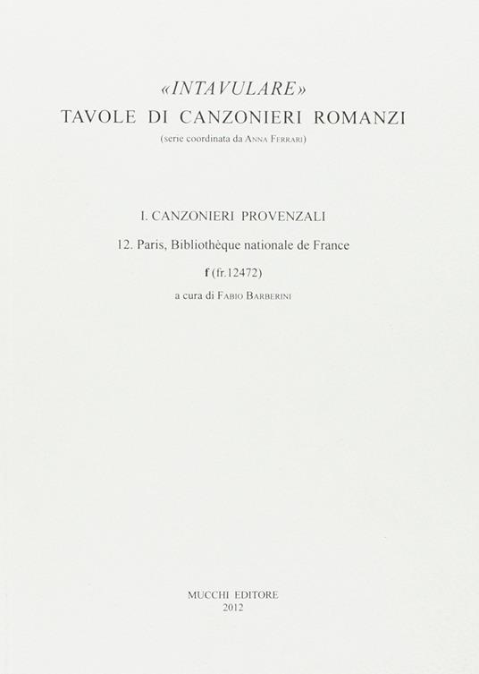 Intavulare. Tavole di canzonieri romanzi. Canzonieri provenzali. 12. Paris, Bibliothèque Nationale de France f (fr. 12472) - copertina