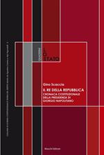 Il re della Repubblica. Cronaca costituzionale della presidenza di Giorgio Napolitano