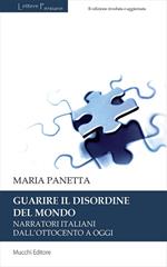 Guarire il disordine del mondo. Narratori italiani dall'Ottocento a oggi