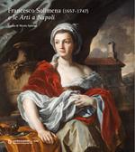 Francesco Solimena (1657-1747) e le «Arti a Napoli». Ediz. illustrata