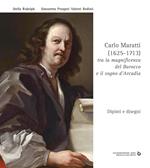 Carlo Maratti (1625-1713). Tra la magnificenza del Barocco e il sogno d'Arcadia. Dipinti e disegni. Ediz. critica