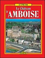 Il castello di Amboise. Ediz. francese