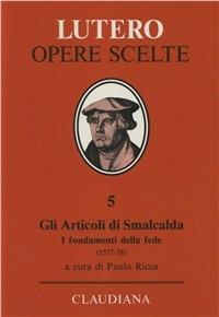 Gli articoli di Smalcalda. I fondamenti della fede (1537-38). In appendice: Trattato sul primato e l'autorità del papa (1538) - Martin Lutero,Filippo Melantone - copertina