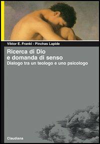 Ricerca di Dio e domanda di senso. Dialogo tra un teologo e uno psicologo - Viktor E. Frankl,Pinchas Lapide - copertina