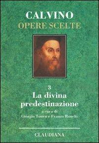 Opere scelte. Vol. 3: La divina predestinazione. - Giovanni Calvino - copertina