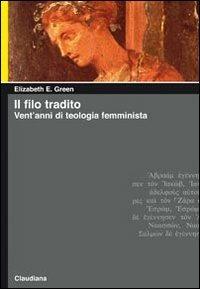 Il filo tradito. Vent'anni di teologia femminista - Elizabeth E. Green - copertina