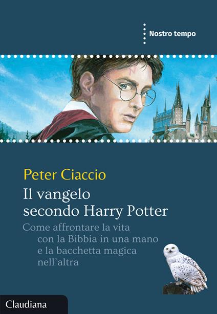 Il vangelo secondo Harry Potter. Come affrontare la vita con la Bibbia in una mano e la bacchetta magica nell'altra - Peter Ciaccio - copertina