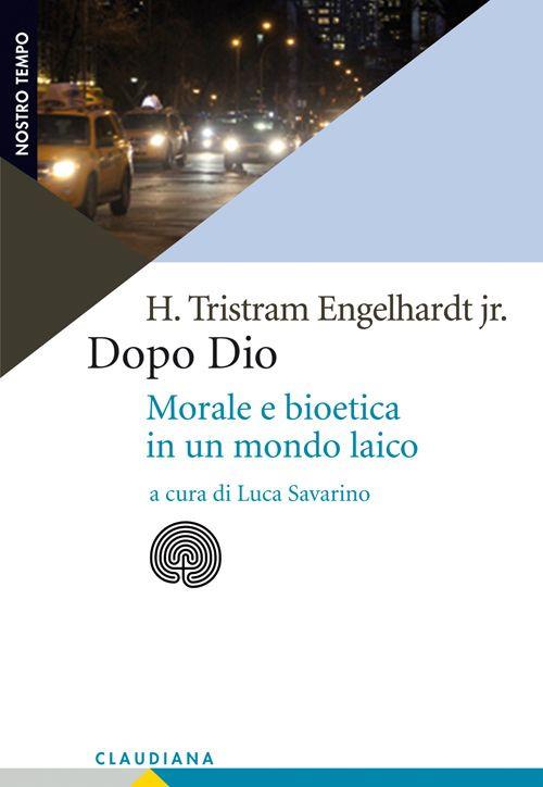 Dopo Dio. Morale e bioetica in un mondo laico - H. Tristram jr. Engelhardt - copertina