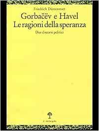 Gorbacev e Havel. Le ragioni della speranza. Due discorsi politici - Friedrich Dürrenmatt - copertina