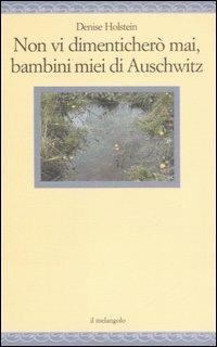 Non vi dimenticherò mai, bambini miei di Auschwitz - Denise Holstein - copertina