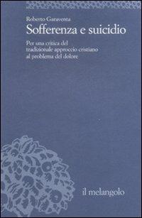 Sofferenza e suicidio. Per una critica del tradizionale approccio cristiano al problema del dolore - Roberto Garaventa - copertina