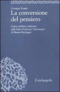 La conversione del pensiero. L'etica cristiana originaria nelle frühe Freiburger Vorlesungen di Martin Heidegger - Georgia Zeami - copertina