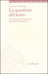 La questione del senso. Con Heidegger e Wittgenstein sull'enigma dell'esistenza - Francesco Camerlingo - copertina