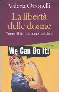 La libertà delle donne. Contro il femminismo moralista - Valeria Ottonelli - copertina