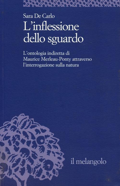 L' inflessione dello sguardo. L'ontologia indiretta di Maurice Merleau-Ponty attraverso l'interrogazione sulla natura - Sara De Carlo - copertina