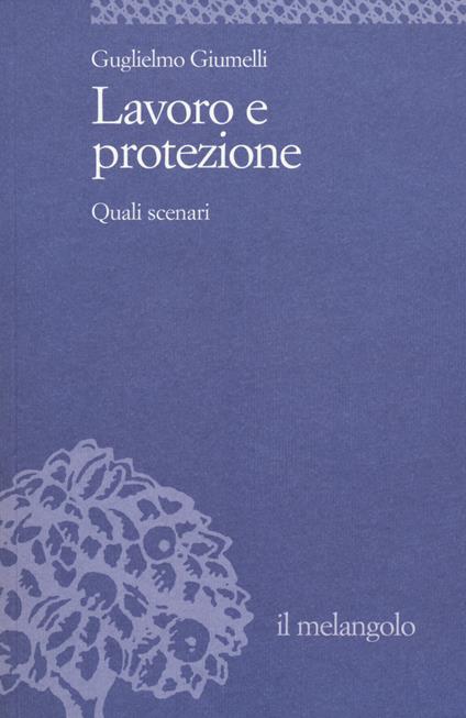 Lavoro e protezione. Quali scenari - Guglielmo Giumelli - copertina