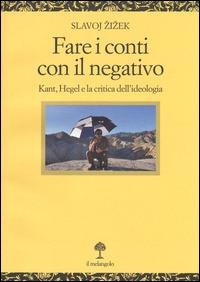 Fare i conti con il negativo. Kant, Hegel e la critica dell'ideologia - Slavoj Zizek - copertina