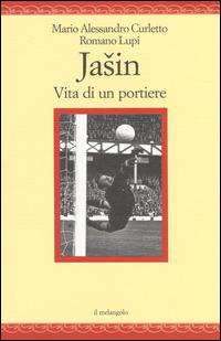 Jasin. Vita di un portiere - Mario Alessandro Curletto,Romano Lupi - copertina