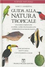 Guida alla natura tropicale. Una guida completa per scoprire, capire e proteggere la più sorprendente natura del pianeta