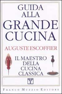 Guida alla grande cucina. Il maestro della cucina classica - Auguste Escoffier,Philéas Gilbert,Émile Fetu - copertina