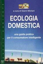 Ecologia domestica. Una guida pratica per il consumatore intelligente