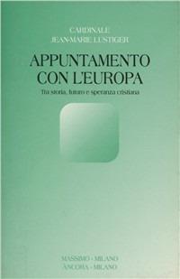 Appuntamento con l'Europa. Tra storia, futuro e speranza cristiana - Jean-Marie Lustiger - copertina