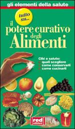 Tutto su... Il potere curativo degli alimenti. Cibi e salute: quali scegliere, come conservarli, come cucinarli