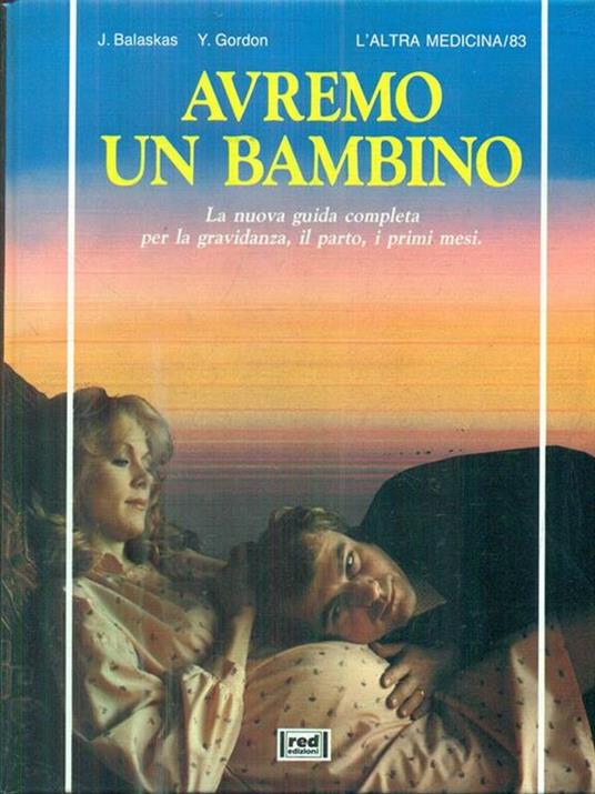 Avremo un bambino. La guida pratica e completa per la gravidanza, il parto, i primi mesi - Janet Balaskas,Yehudi Gordon - copertina