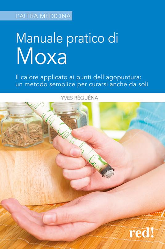 Manuale pratico di moxa. Il calore applicato ai punti dell'agopuntura: un metodo semplice per curarsi anche da soli - Yves Réquéna - copertina