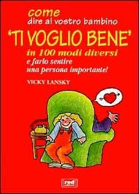 Come dire al vostro bambino «Ti voglio bene» in 100 modi diversi e farlo sentire una persona importante! - Vicky Lansky - copertina