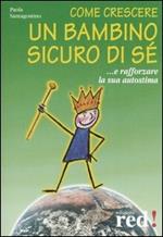 Come crescere un bambino sicuro di sé... E rafforzare la sua autostima