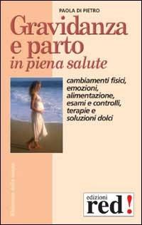 Gravidanza e parto in piena salute. Come prepararsi alla nascita di un figlio. Cambiamenti fisici, emozioni, alimentazione, esami e controlli, terapie... - Paola Di Pietro - 3